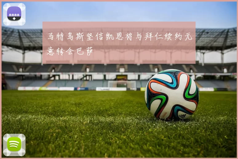 马特乌斯坚信凯恩将与拜仁续约无意转会巴萨